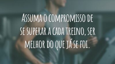 Assuma o compromisso de se superar a cada treino, ser melhor do que já se foi.