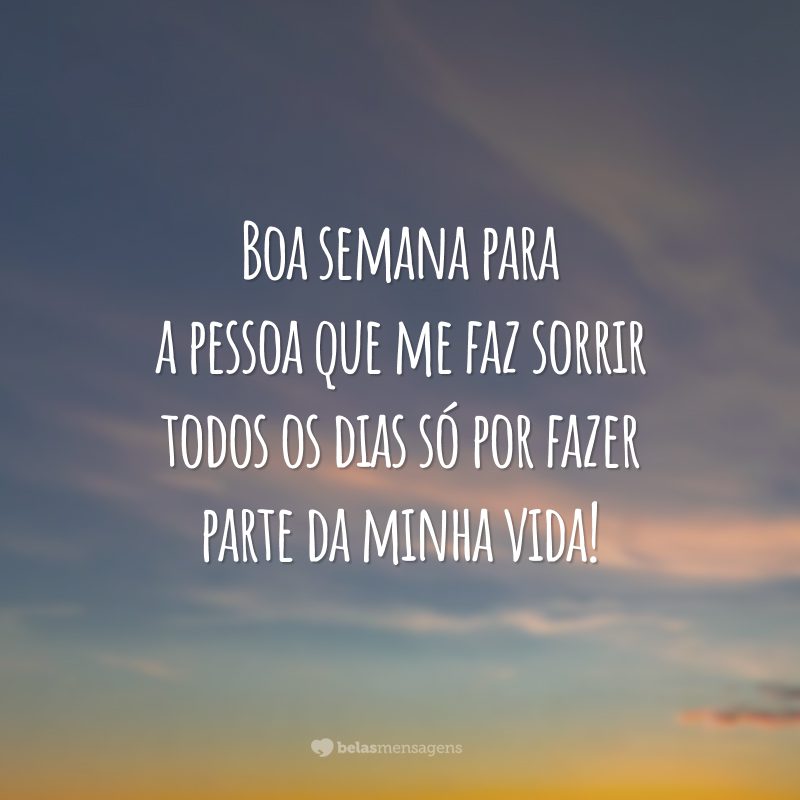 Boa semana para a pessoa que me faz sorrir todos os dias só por fazer parte da minha vida!