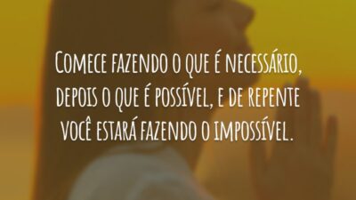 Comece fazendo o que é necessário, depois o que é possível, e de repente você estará fazendo o impossível.