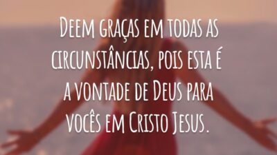 Deem graças em todas as circunstâncias, pois esta é a vontade de Deus para vocês em Cristo Jesus.