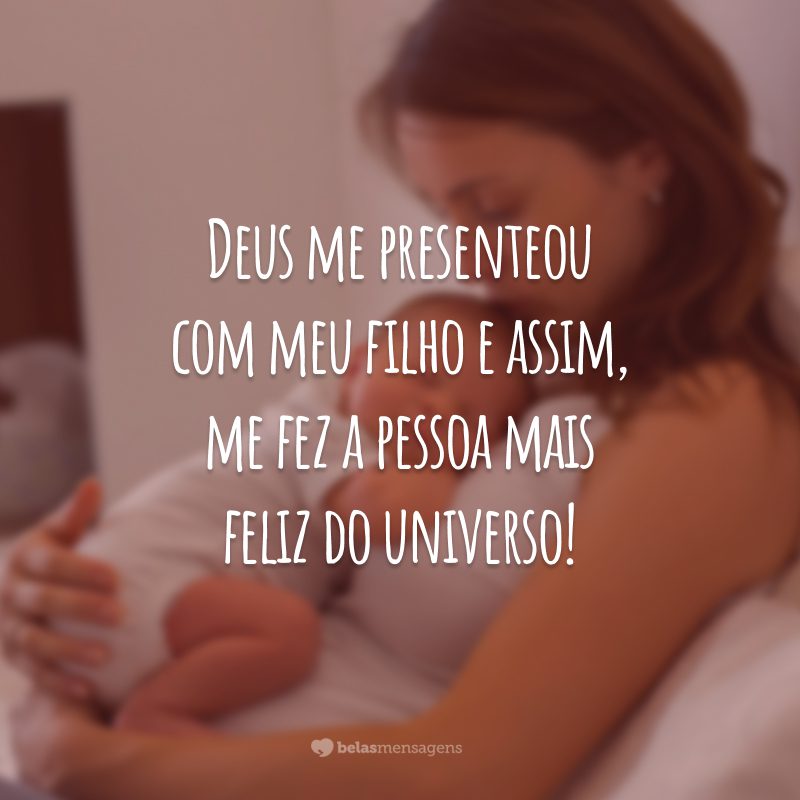 Deus me presenteou com meu filho e assim, me fez a pessoa mais feliz do universo!