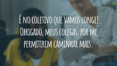 É no coletivo que vamos longe! Obrigado, meus colegas, por me permitirem caminhar mais.