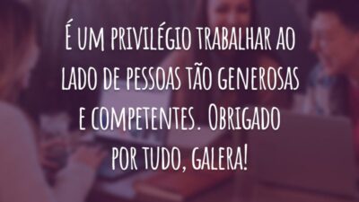 É um privilégio trabalhar ao lado de pessoas tão generosas e competentes. Obrigado por tudo, galera!