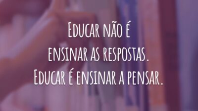 Educar não é ensinar as respostas. Educar é ensinar a pensar.