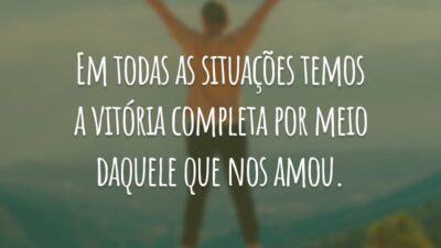 Em todas as situações temos a vitória completa por meio daquele que nos amou.