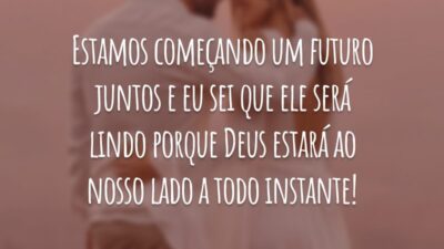 Estamos começando um futuro juntos e eu sei que ele será lindo porque Deus estará ao nosso lado a todo instante!