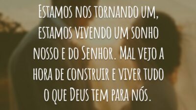 Estamos nos tornando um, estamos vivendo um sonho nosso e do Senhor. Mal vejo a hora de construir e viver tudo o que Deus tem para nós.