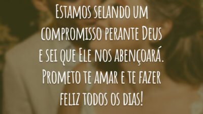 Estamos selando um compromisso perante Deus e sei que Ele nos abençoará. Prometo te amar e te fazer feliz todos os dias!
