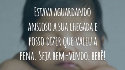 Estava aguardando ansioso a sua chegada e posso dizer que valeu a pena. Seja bem-vindo, bebê!