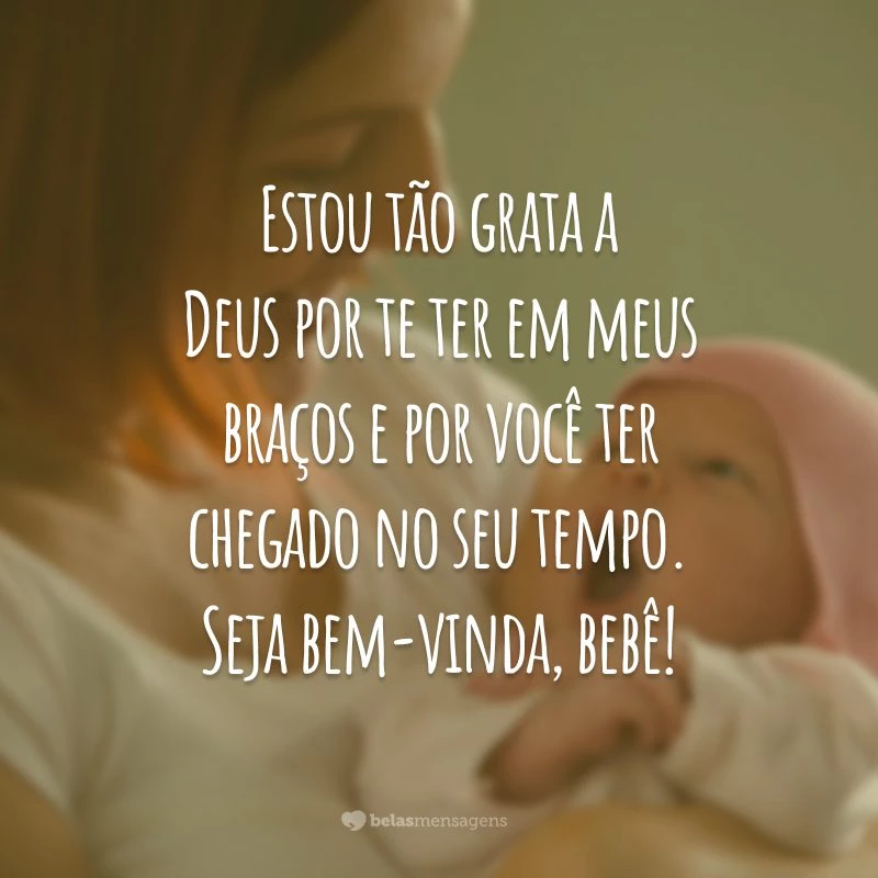 Estou tão grata a Deus por te ter em meus braços e por você ter chegado no seu tempo. Seja bem-vinda, bebê!