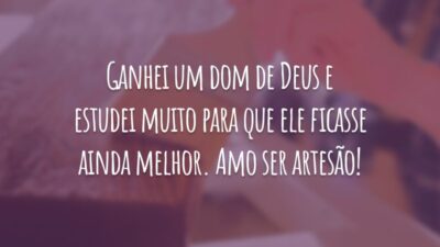 Ganhei um dom de Deus e estudei muito para que ele ficasse ainda melhor. Amo ser artesão!