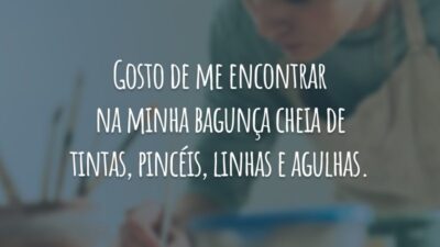 Gosto de me encontrar na minha bagunça cheia de tintas, pincéis, linhas e agulhas.