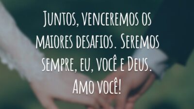 Juntos, venceremos os maiores desafios. Seremos sempre, eu, você e Deus. Amo você!