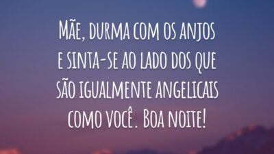 Mãe, durma com os anjos e sinta-se ao lado dos que são igualmente angelicais como você. Boa noite!