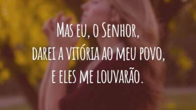 Mas eu, o Senhor, darei a vitória ao meu povo, e eles me louvarão.