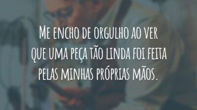 Me encho de orgulho ao ver que uma peça tão linda foi feita pelas minhas próprias mãos.
