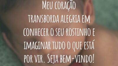 Meu coração transborda alegria em conhecer o seu rostinho e imaginar tudo o que está por vir. Seja bem-vindo!