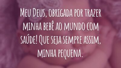 Meu Deus, obrigada por trazer minha bebê ao mundo com saúde! Que seja sempre assim, minha pequena.