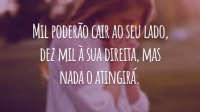 Mil poderão cair ao seu lado, dez mil à sua direita, mas nada o atingirá.