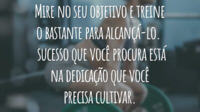 Mire no seu objetivo e treine o bastante para alcançá-lo. O sucesso que você procura está na dedicação que você precisa cultivar.
