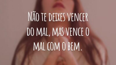 Não te deixes vencer do mal, mas vence o mal com o bem.