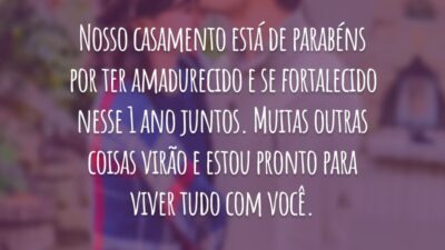 Nosso casamento está de parabéns por ter amadurecido e se fortalecido nesse 1 ano juntos. Muitas outras coisas virão e estou pronto para viver tudo com você.