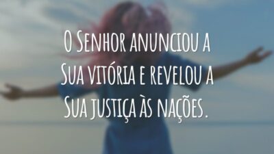 O Senhor anunciou a Sua vitória e revelou a Sua justiça às nações.