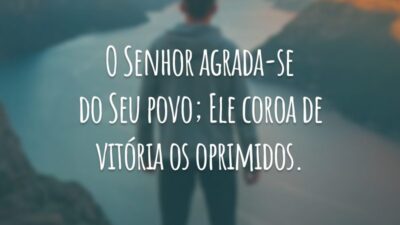 O Senhor agrada-se do Seu povo; Ele coroa de vitória os oprimidos.