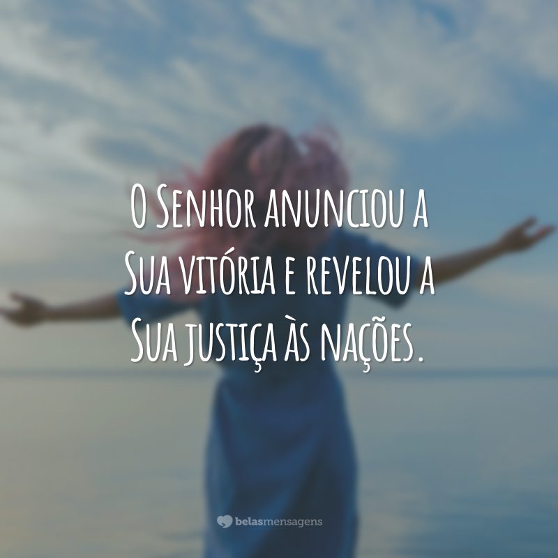 O Senhor anunciou a Sua vitória e revelou a Sua justiça às nações.