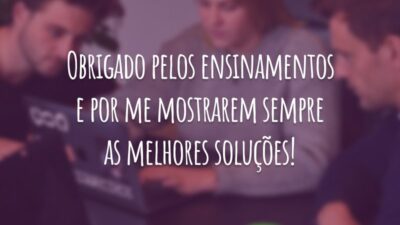 Obrigado pelos ensinamentos e por me mostrarem sempre as melhores soluções!