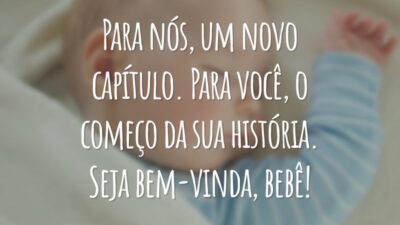 Para nós, um novo capítulo. Para você, o começo da sua história. Seja bem-vinda, bebê!