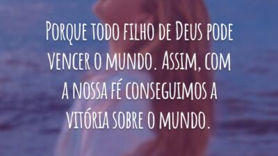 Porque todo filho de Deus pode vencer o mundo. Assim, com a nossa fé conseguimos a vitória sobre o mundo.