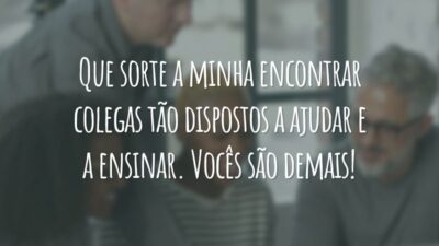 Que sorte a minha encontrar colegas tão dispostos a ajudar e a ensinar. Vocês são demais!