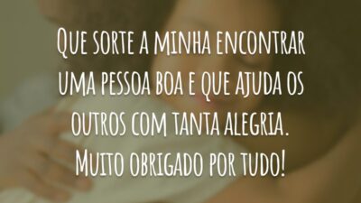Que sorte a minha encontrar uma pessoa boa e que ajuda os outros com tanta alegria. Muito obrigado por tudo!