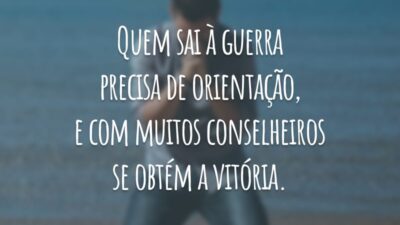 Quem sai à guerra precisa de orientação, e com muitos conselheiros se obtém a vitória.
