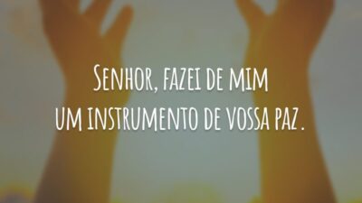 Senhor, fazei de mim um instrumento de vossa paz.
