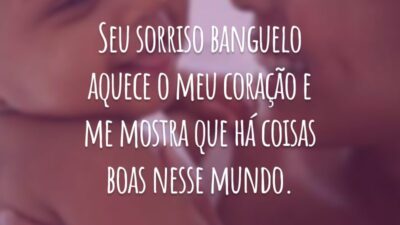 Seu sorriso banguelo aquece o meu coração e me mostra que há coisas boas nesse mundo.