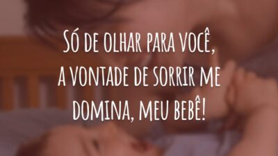 Só de olhar para você, a vontade de sorrir me domina, meu bebê!