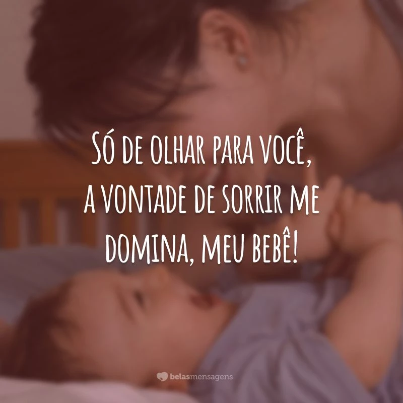 Só de olhar para você, a vontade de sorrir me domina, meu bebê!