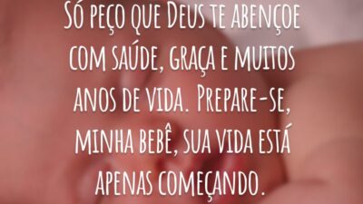 Só peço que Deus te abençoe com saúde, graça e muitos anos de vida. Prepare-se, minha bebê, sua vida está apenas começando.