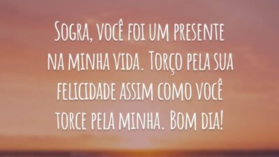 Sogra, você foi um presente na minha vida. Torço pela sua felicidade assim como você torce pela minha. Bom dia!