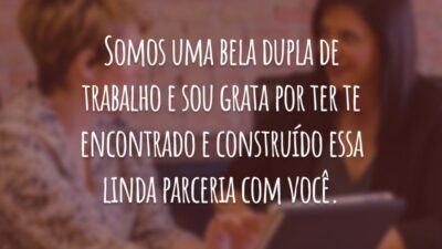 Somos uma bela dupla de trabalho e sou grata por ter te encontrado e construído essa linda parceria com você.