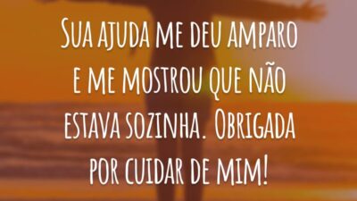 Sua ajuda me deu amparo e me mostrou que não estava sozinha. Obrigada por cuidar de mim!