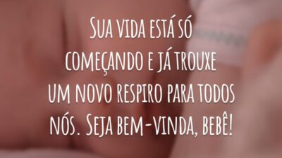 Sua vida está só começando e já trouxe um novo respiro para todos nós. Seja bem-vinda, bebê!