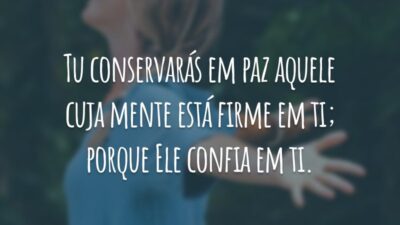 Tu conservarás em paz aquele cuja mente está firme em ti; porque Ele confia em ti.