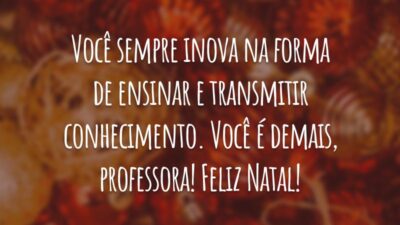Você sempre inova na forma de ensinar e transmitir conhecimento. Você é demais, professora! Feliz Natal!