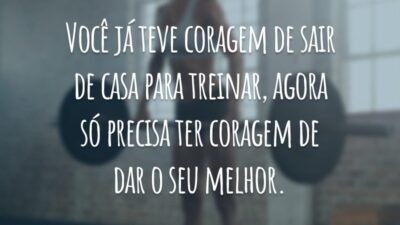 Você já teve coragem de sair de casa para treinar, agora só precisa ter coragem de dar o seu melhor.