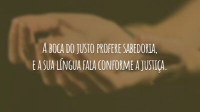 A boca do justo profere sabedoria, e a sua língua fala conforme a justiça.