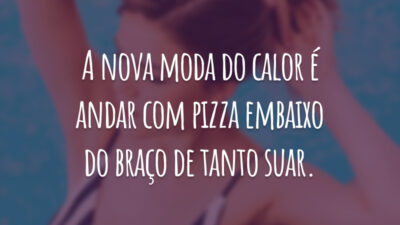 A nova moda do calor é andar com pizza embaixo do braço de tanto suar.