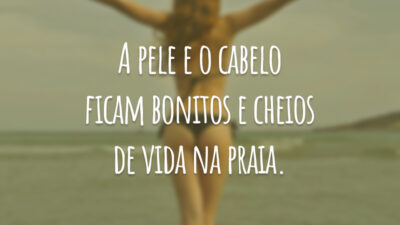 A pele e o cabelo ficam bonitos e cheios de vida na praia.